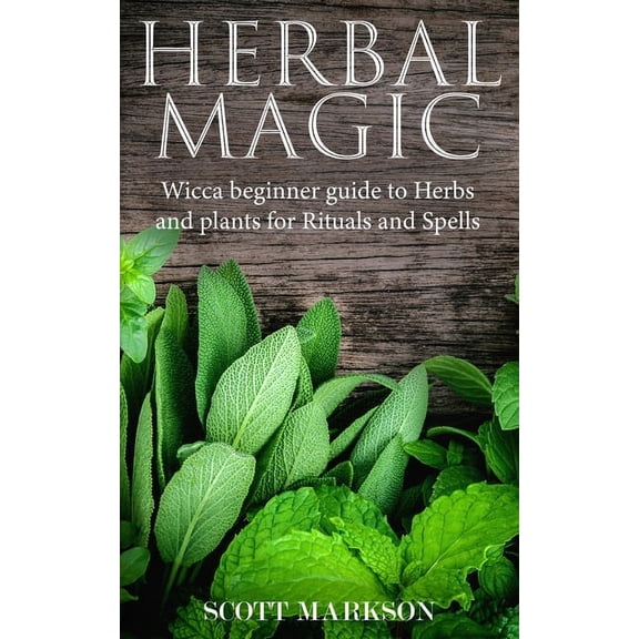 Herbal Magic: Wicca Beginner guide to Herbs and plants for Rituals and Spells, (Paperback)