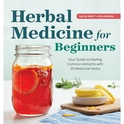 KATJA SWIFT; RYN MIDURA; LUCIA LIOSO Herbal Medicine for Beginners : Your Guide to Healing Common Ailments with 35 Medicinal Herbs (Paperback)
