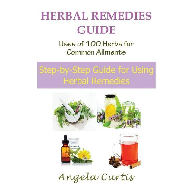 Herbal Remedies Guide Uses of 100 Herbs for Common Ailments StepBy