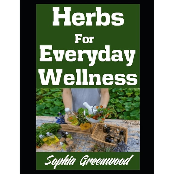 Herbal Remedies Herbs For Everyday Wellness: Totally Natural Remedies For Common Ailments, Book 2, (Paperback)