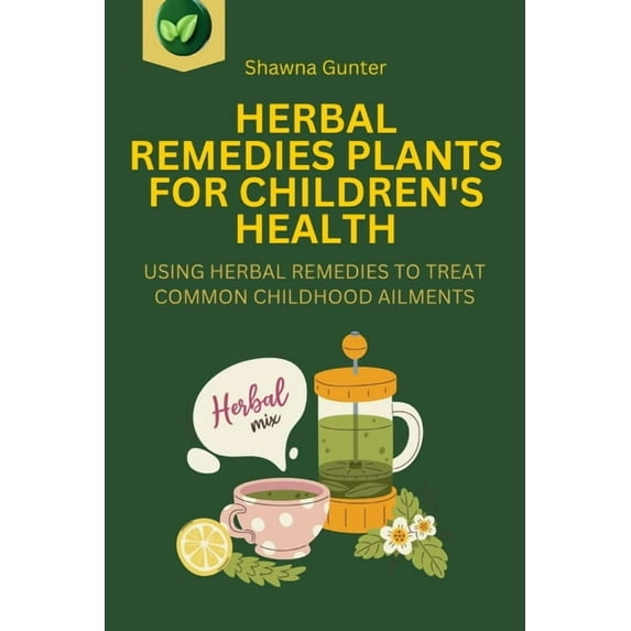 Herbal Remedies Plants for Children's Health: Using Herbal Remedies to Treat Common Childhood Ailments, (Paperback)