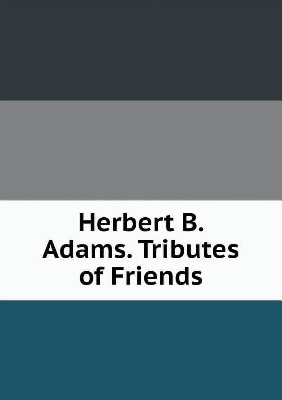 Herbert B. Adams. Tributes of Friends (Paperback)
