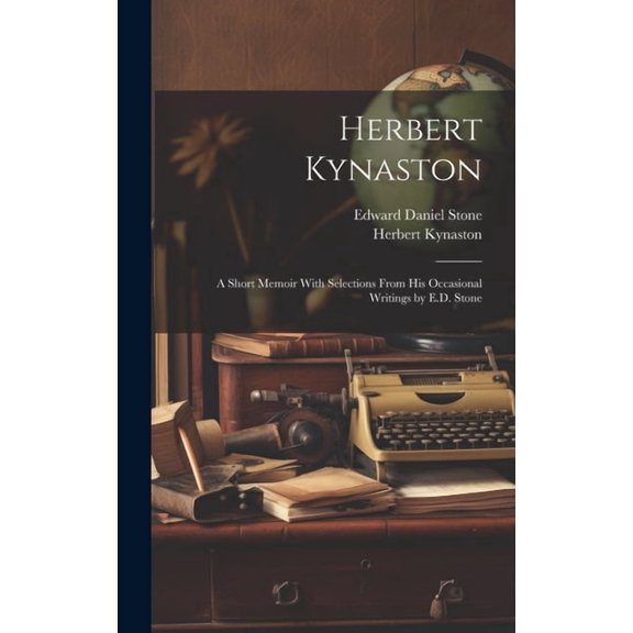 Herbert Kynaston: A Short Memoir With Selections From his Occasional Writings by E.D. Stone (Hardcover)