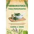 thumbnail image 1 of Herboristería Para Principiantes - Guía Naturopática Basada en los Principios Bioquímicos de Hierbas y Plantas Medicinales, Científicamente Probada Eficacia Sin Efectos Secundarios (Paperback), 1 of 1