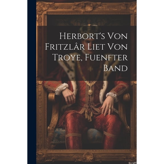 Herbort's Von Fritzlr Liet Von Troye, Fuenfter Band, (Paperback)