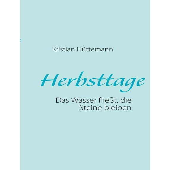 Herbsttage: Das Wasser flieÃt, die Steine bleiben, (Paperback)