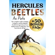 Hercules Beetles as Pets The Complete Guide to Raising, Caring for, and Breeding the Worlds Strongest Insect Easy Hab, Paperback