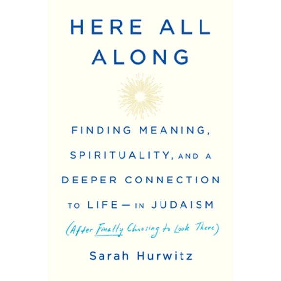 Pre-Owned Here All Along: Finding Meaning, Spirituality, and a Deeper Connection to Life--In Judaism (After Finally Choosing to Look There) (Hardcover) 0525510710 9780525510710