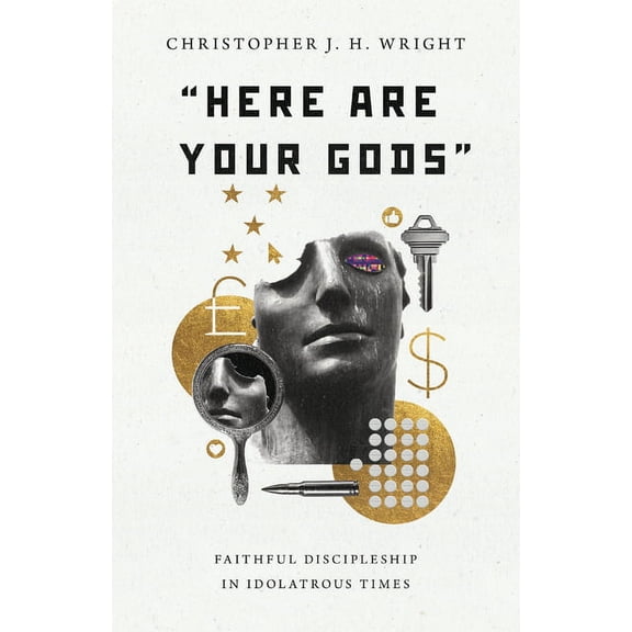 "Here Are Your Gods": Faithful Discipleship in Idolatrous Times, (Paperback)