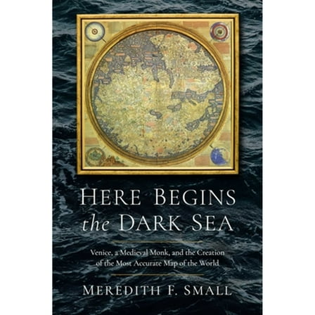 Pre-Owned Here Begins the Dark Sea: Venice, a Medieval Monk, and the Creation of the Most Accurate Map of the World (Hardcover) 1639364196 9781639364190