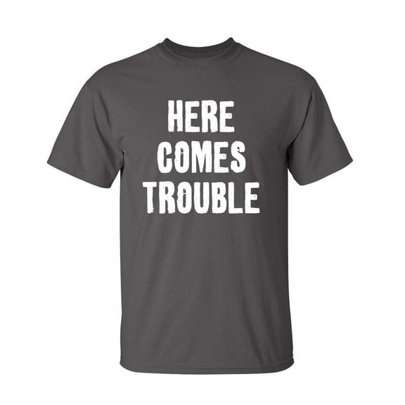 Here Comes Trouble Funny Hilarious Graphic Tees For Christmas Anniversary Birthday Gift Premium T Shirt Adult Humor Sarcastic Novelty Tshirt
