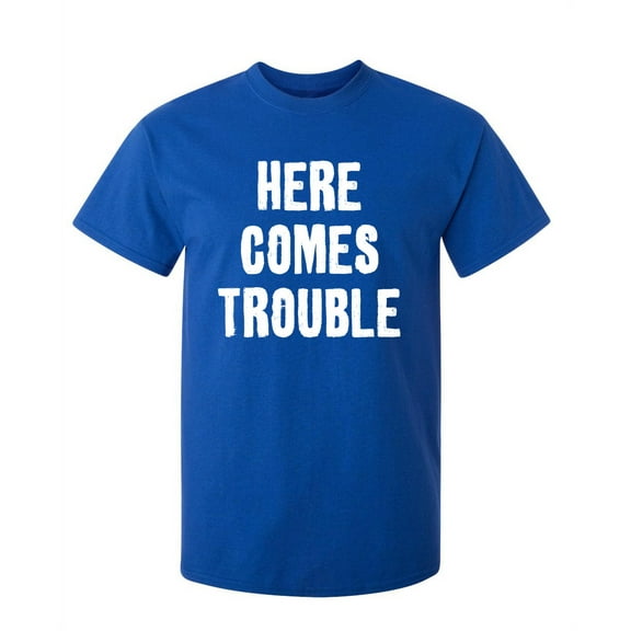 Here Comes Trouble Funny Hilarious Graphic Tees For Christmas Anniversary Birthday Gift Premium T Shirt Adult Humor Sarcastic Novelty Tshirt