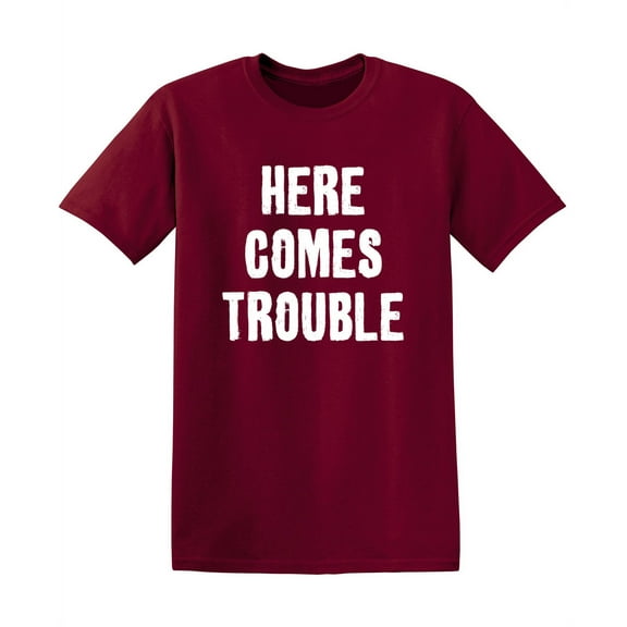 Here Comes Trouble Funny Hilarious Graphic Tees For Christmas Anniversary Birthday Gift Premium T Shirt Adult Humor Sarcastic Novelty Tshirt