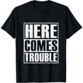 thumbnail image 1 of Here Comes Trouble Funny Troublemaker Shirt Toddler & Adults T-Shirt, 1 of 3