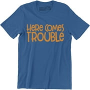 Here Comes Trouble Men's Funny Saying Sarcastic Novelty Gift T-Shirt