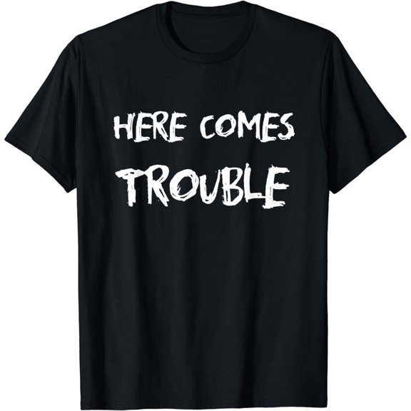 Here Comes Trouble Tshirt For Men And Women T-Shirt