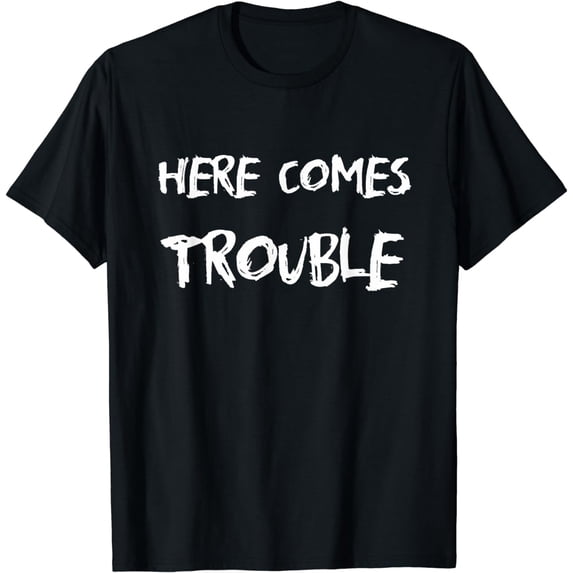 Here Comes Trouble Tshirt For Men And Women T-Shirt