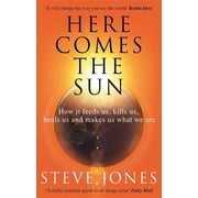 Here the Sun How It Feeds Us, Kills Us, Heals Us and Makes Us What We Are, Paperback