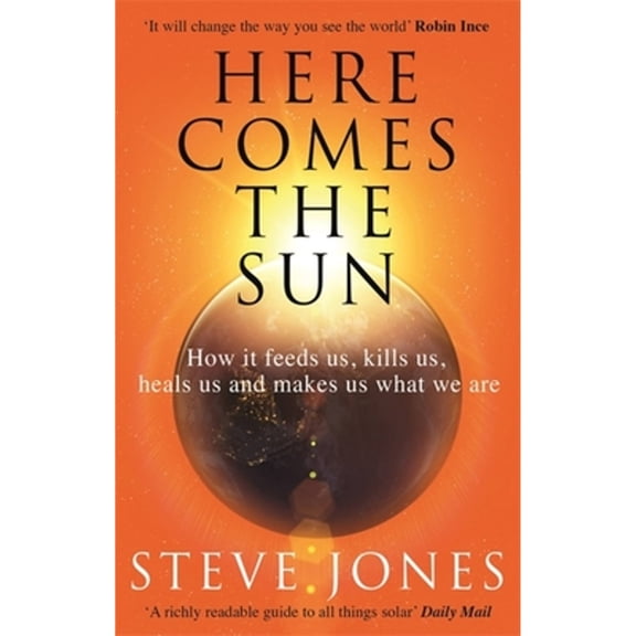 Pre-Owned Here Comes the Sun: How It Feeds Us, Kills Us, Heals Us and Makes Us What We Are (Paperback) 0349143374 9780349143378