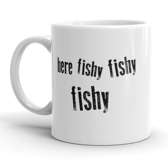Here Fishy Fishy Fishy Mug Funny Fathers Day Fishing Coffee Cup 11oz