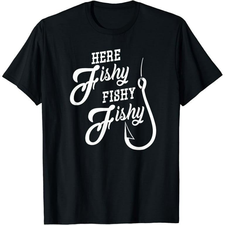 Here Fishy Fishy Fishy T-Shirt Best Humor Fishing Gifts Here Fishy Fishy Fishy T-Shirt Best Humor Fishing Gifts