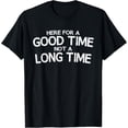 thumbnail image 1 of Here For A Good Time Not A Long Time Funny T-Shirt T-Shirt, 1 of 4