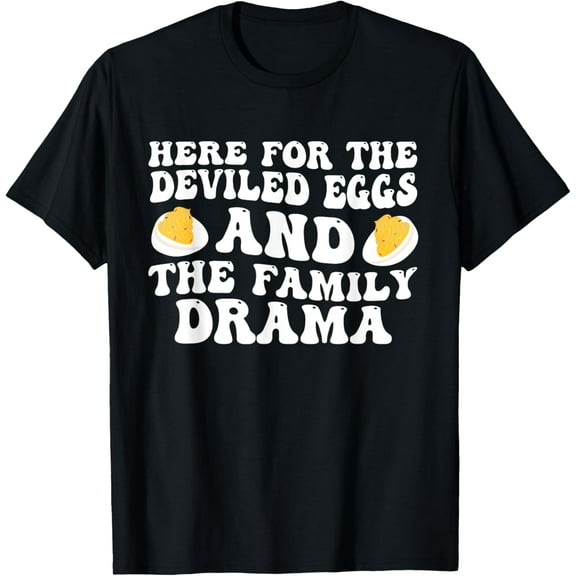 Here For The Deviled Eggs And The Family Drama Funny Quote T-Shirt