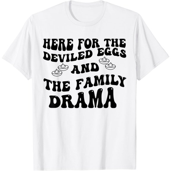 Here For The Deviled Eggs And The Family Drama T-Shirt