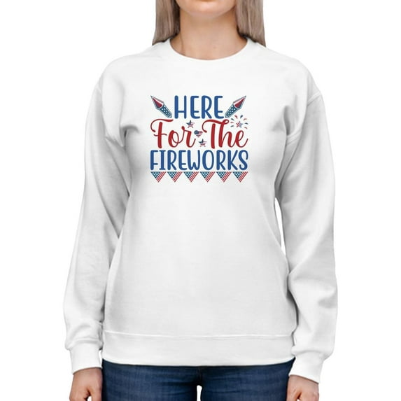 Here For The Fireworks Sweatshirt Women -Image by Shutterstock, Female Medium