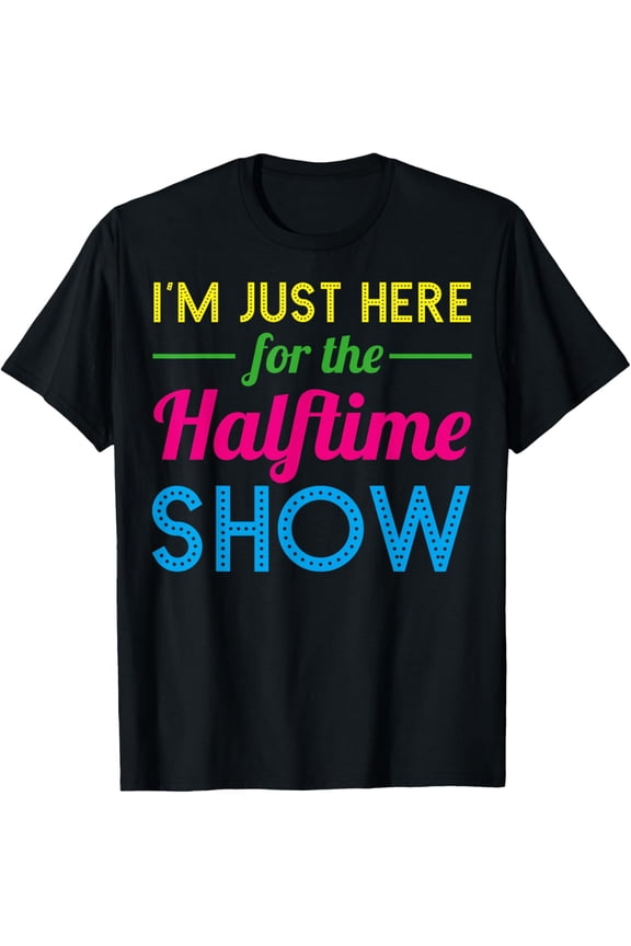 Here For The Half-Time Show Just Here For The Halftime Show T-Shirt