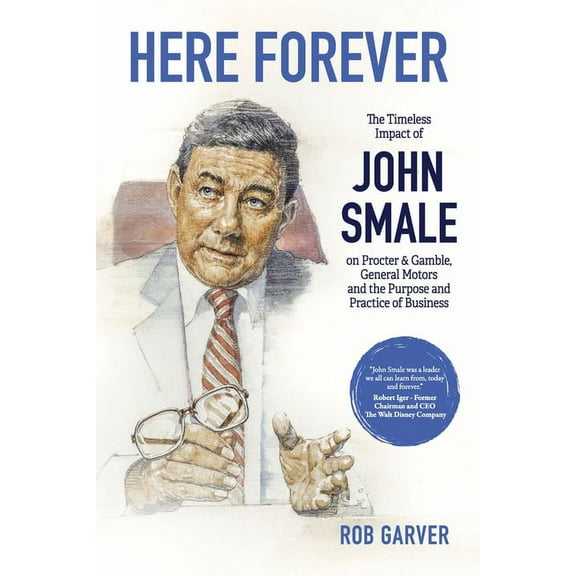 Here Forever : The Timeless Impact of John Smale on Procter & Gamble, General Motors and the Purpose and Practice of Business (Paperback)