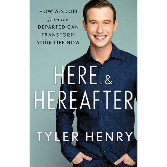 Here & Hereafter: How Wisdom from the Departed Can Transform Your Life Now, (Hardcover)