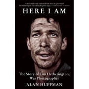 Here I Am The Story of Tim Hetherington, War Photographer, Paperback