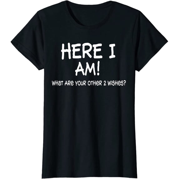 Here I Am What Are Your Other 2 Wishes Funny Sayings T-shirt for Women