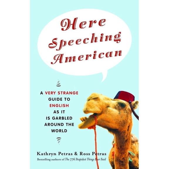 Here Speeching American: A Very Strange Guide to English as It Is Garbled Around the World