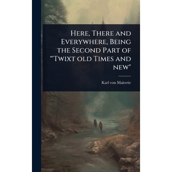 Here, There and Everywhere, Being the Second Part of "'Twixt old Times and new", (Hardcover)