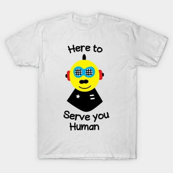 Here To Serve You Human Funny Robot AI Android Science Fiction Sci-Fi Humor New Unisex T-Shirt, Up to size 5XL