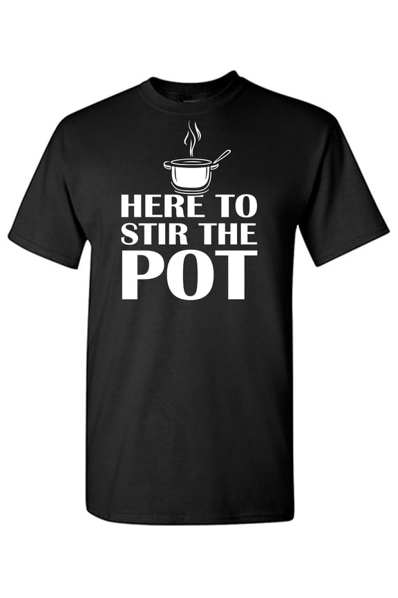 Here To Stir The Pot Sarcastic Humor Graphic Tees Gift For Mens Novelty Funny T Shirt