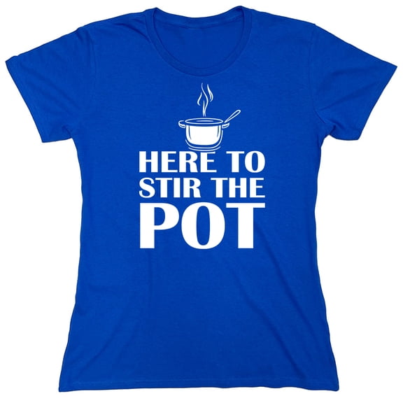 Here To Stir The Pot Sarcastic Humor Novelty Funny Women's Casual Tees