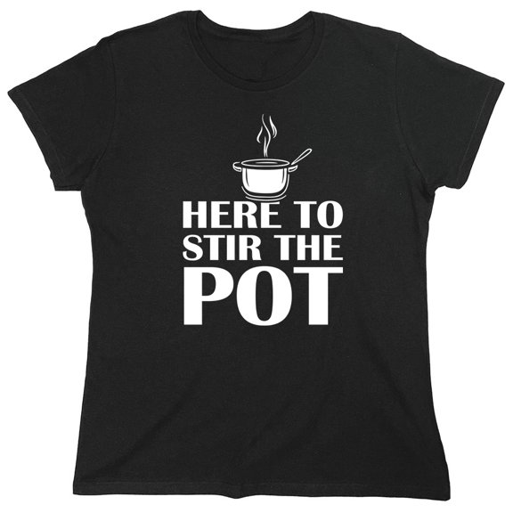 Here To Stir The Pot Sarcastic Humor Novelty Funny Women's Casual Tees