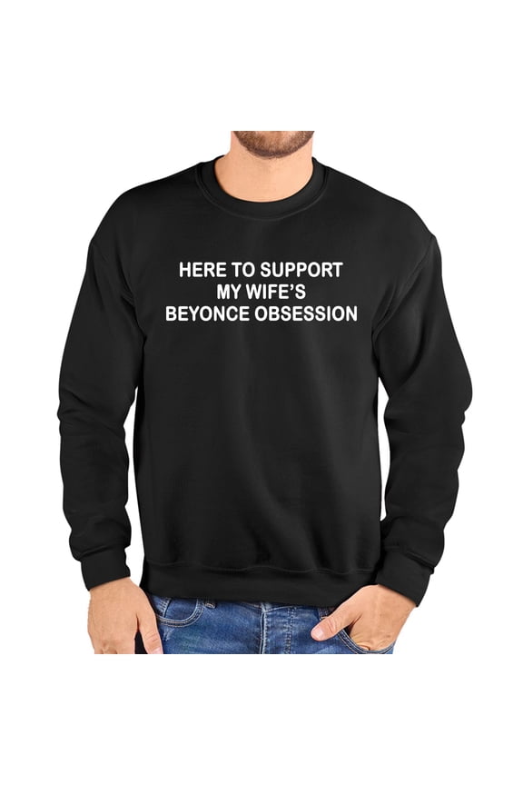 Here To Support My Wife’s Beyonce Obsession Sweatshirt