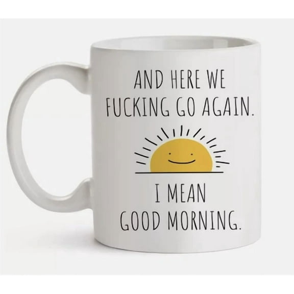 Here We Fkin Go Again I Mean Good Morning- Funny Coffee Cup 11Oz Novelty