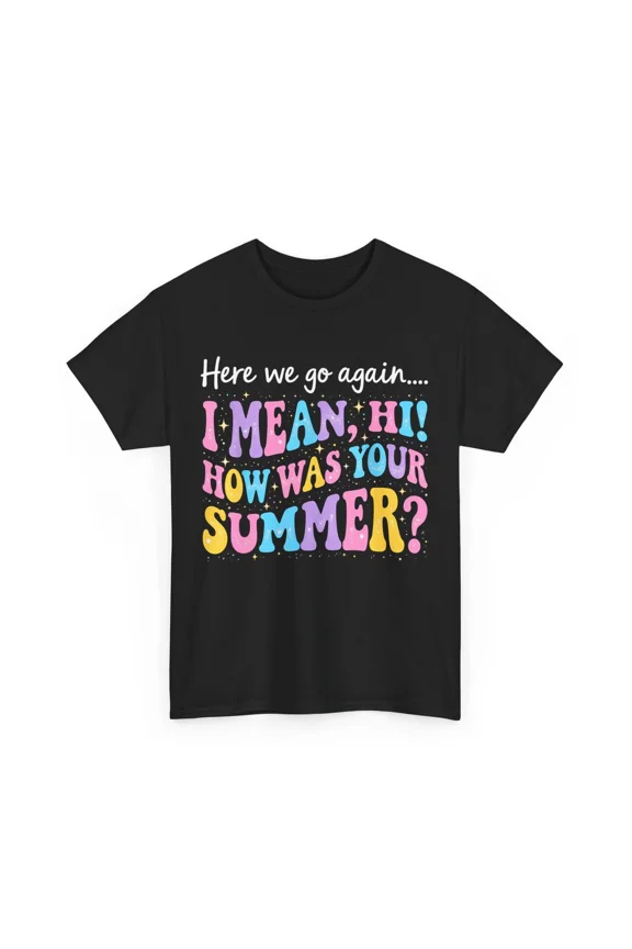 Here We Go Again I Mean Hi How was Your Summer Funny Teacher Unisex T-Shirt, up to size 5XL