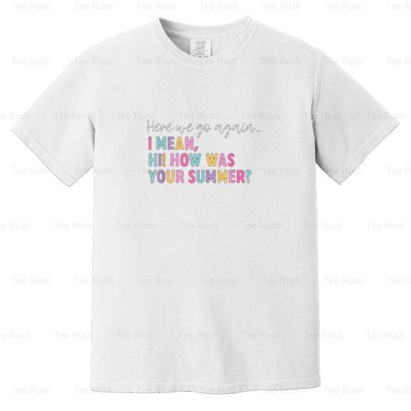 Here We Go Again Mean Hi How Was Summer Gift Funny Teacher, Back School, Comfort Color T-Shirt Unisex, up to 4XL