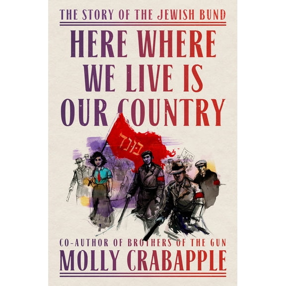 Here Where We Live Is Our Country: The Story of the Jewish Bund, (Hardcover)