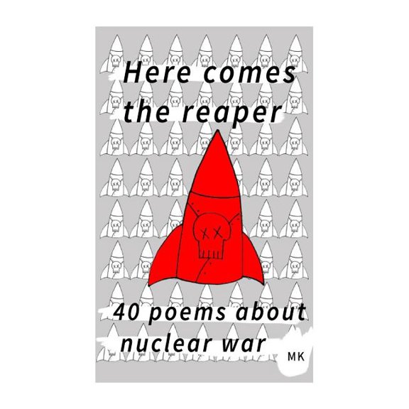 Here comes the reaper: 40 poems about nuclear war (Paperback)
