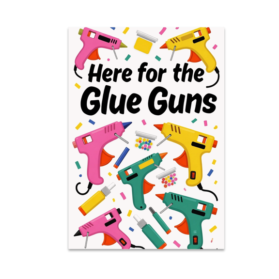 Here for the Glue Guns - Crafting Enthusiast - 13x19 Poster Print