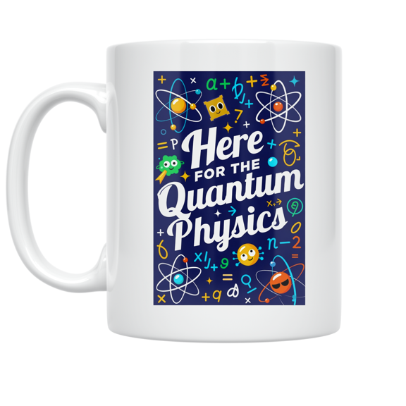 Here for the Quantum Physics - Science Enthusiast - 11 oz Ceramic Coffee Mug