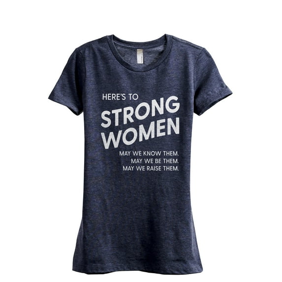Here's To Strong Women May We Women's Fashion Relaxed T-Shirt Tee Heather Navy X-Large
