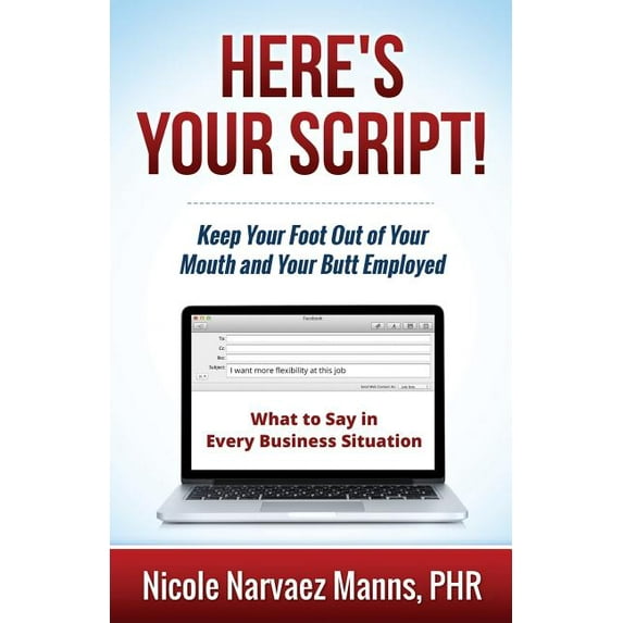 Here's Your Script!: Keep Your Foot Out of Your Mouth and Your Butt Employed, (Paperback)